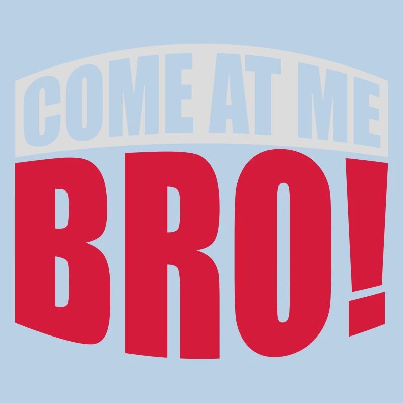 come at me bro