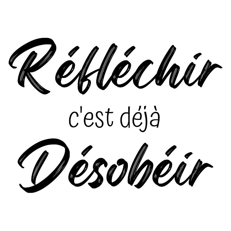 réfléchir c'est déjà désobéir
