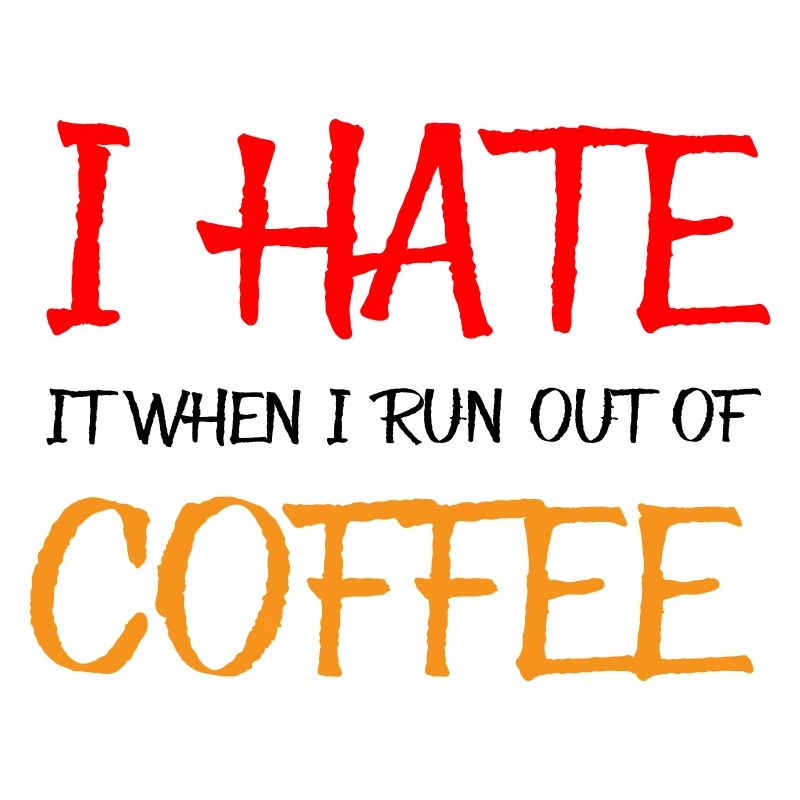 I hate it when I run out of coffee