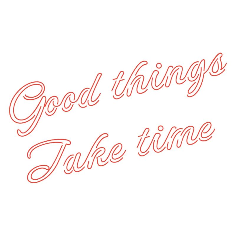 good things take time