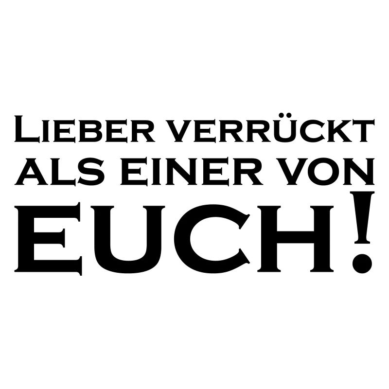Lieber Verrückt als einer von Euch