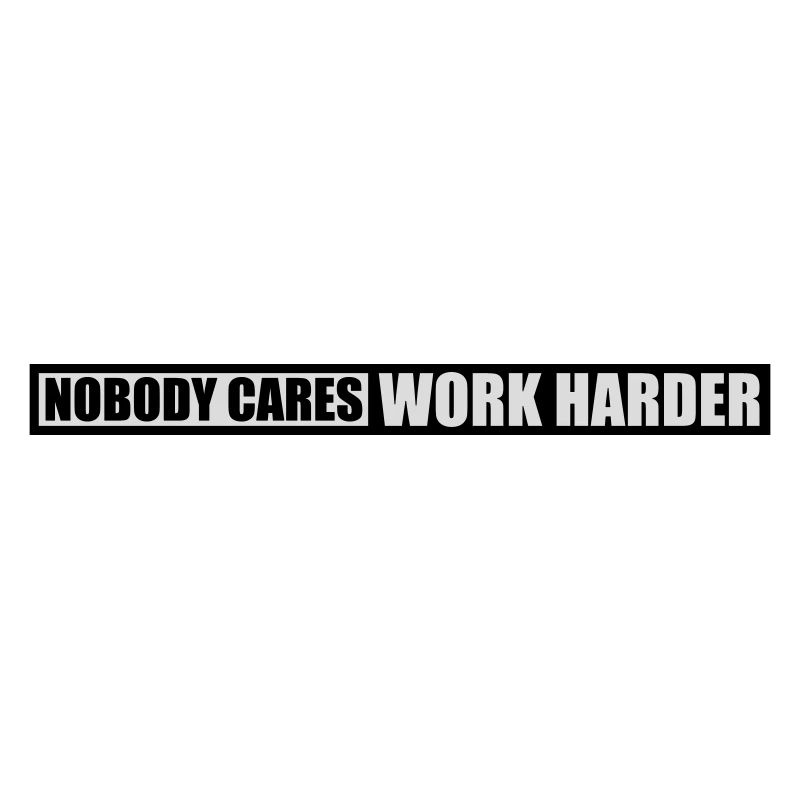 nobody cares work harder