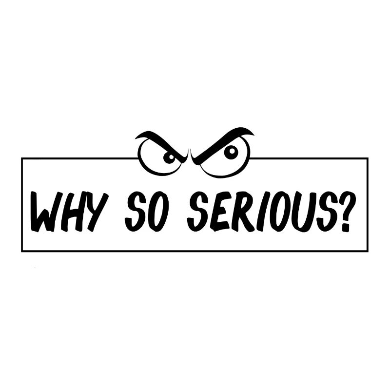 Why so serious?