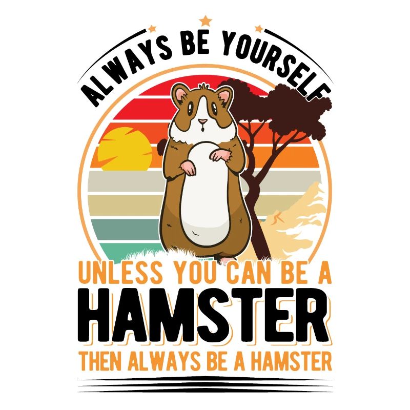 Always be yourself Unless you can be a Hamster