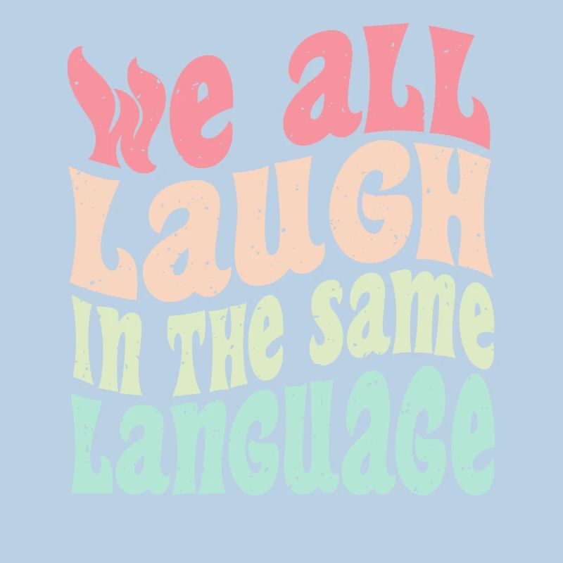 We all laugh in the same language Tolerance & Love
