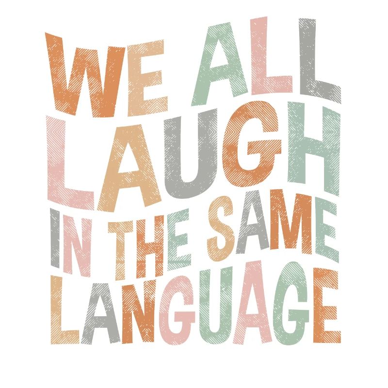 We all laugh in the same language Tolerance & Love