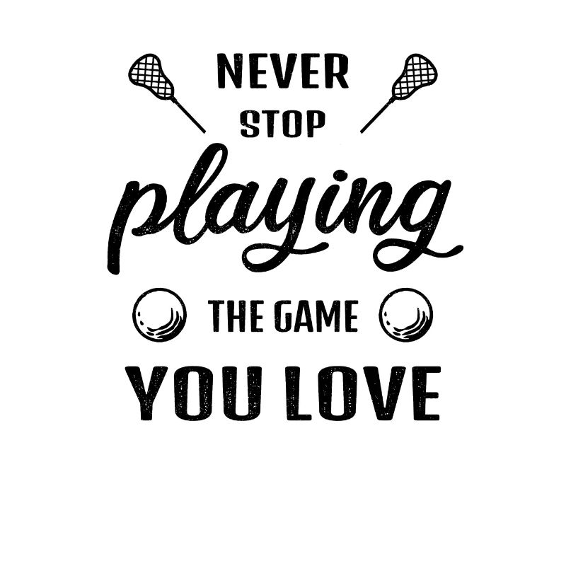 Never Stop Playing the Game Lacrosse Gift