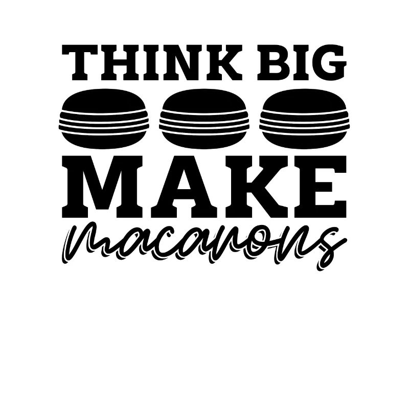 Think Big Make Macaron Sweets Baking Macaron Lover