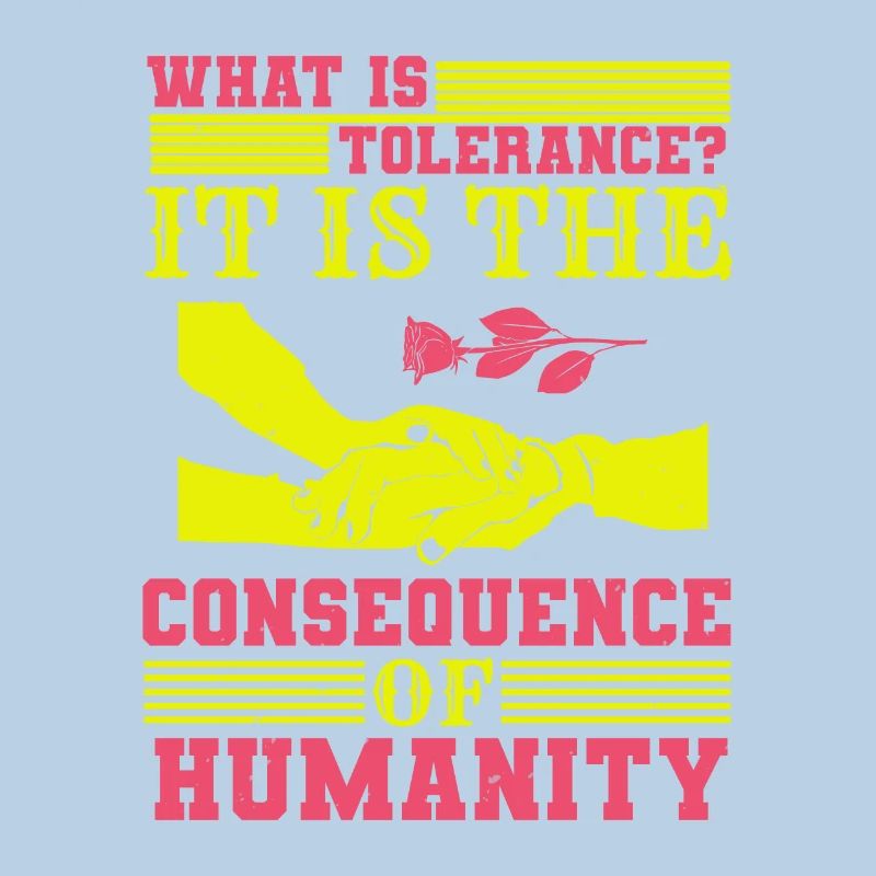 WHAT IS TOLERANCE IT IS THE CONSEQUENCE HUMANITY