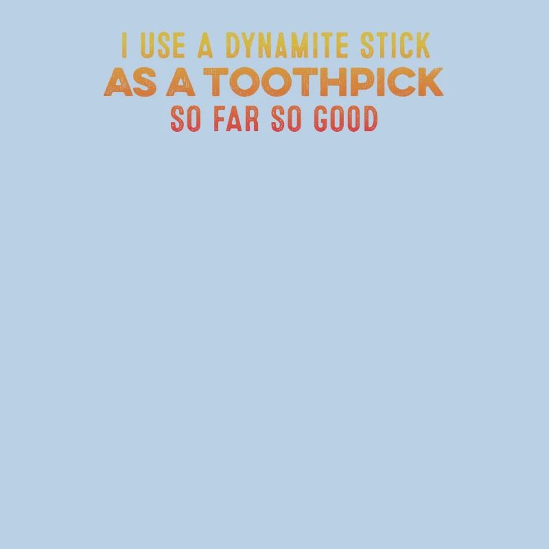 I Use A Dynamite Stick As A Toothpick Relaxing Pun