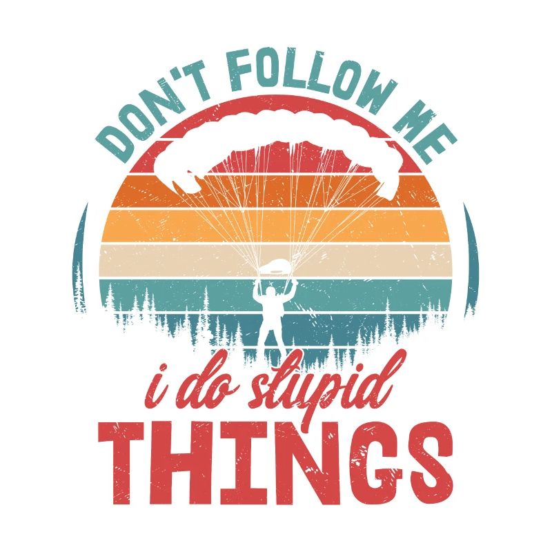 Don't Follow Me I Do Stupid Things Parachute Skydi