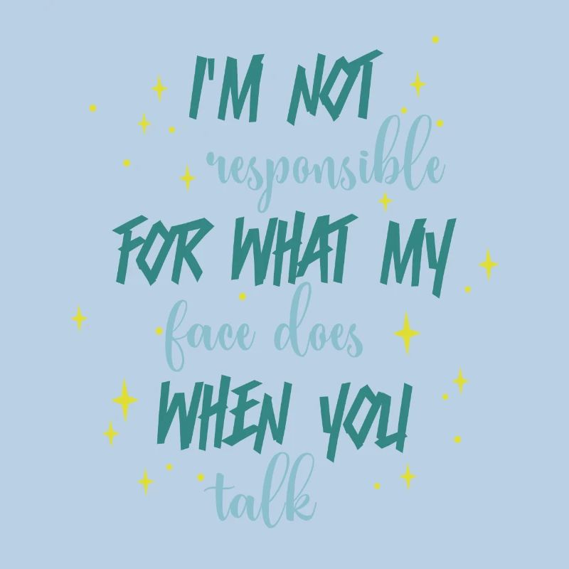Pas responsable de ce que mon visage dites-vous