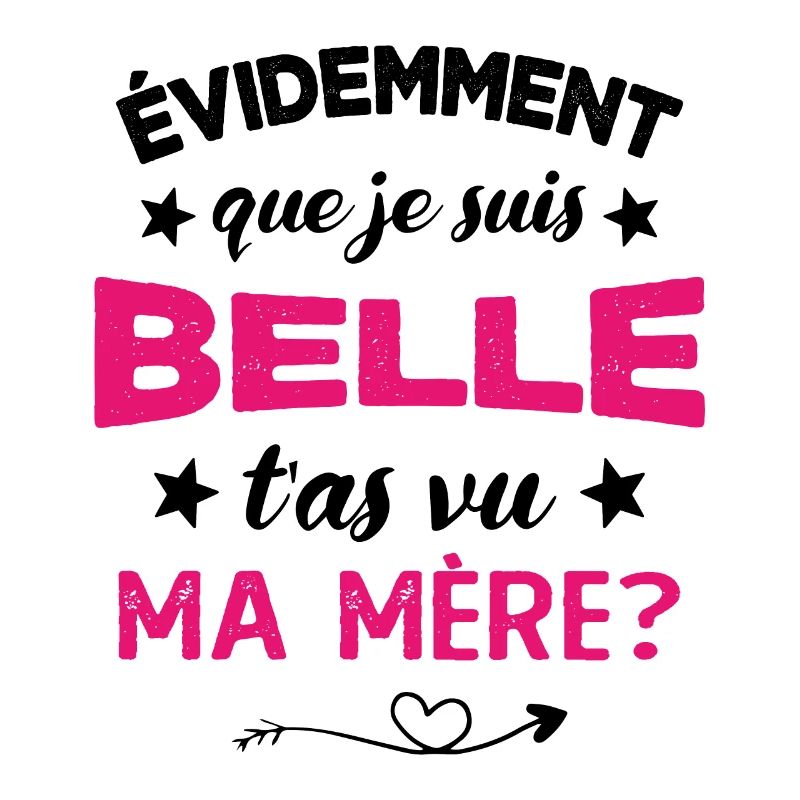 évidemment que je suis belle t'as vu ma mère