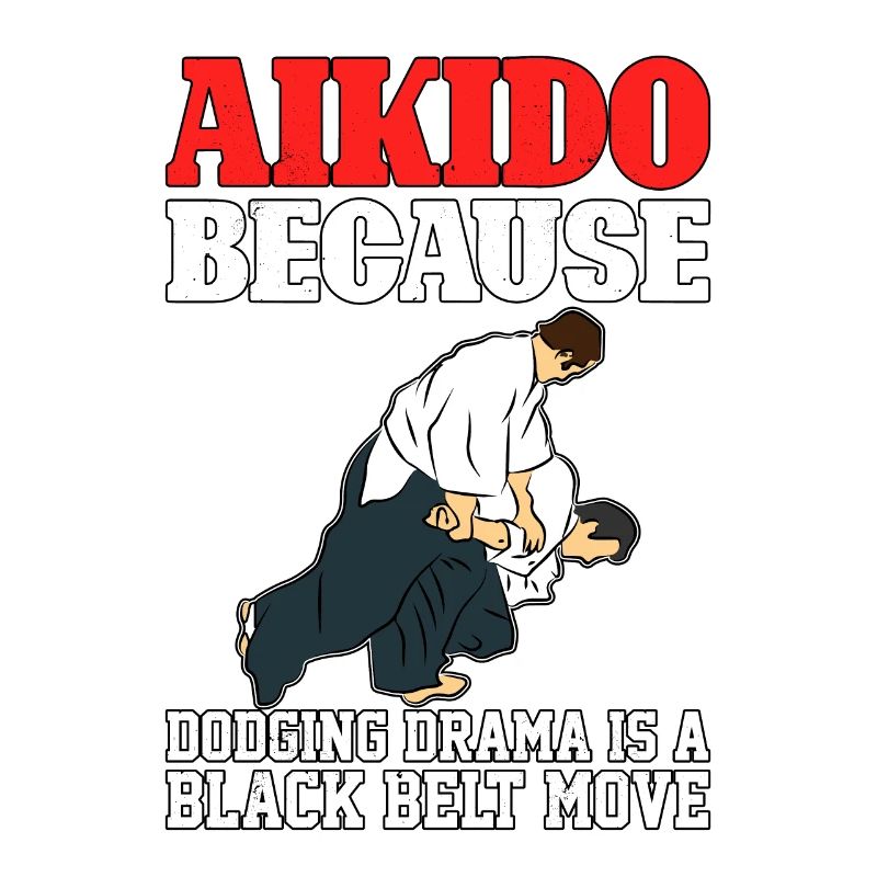 Aikido because dodging drama is a black belt move