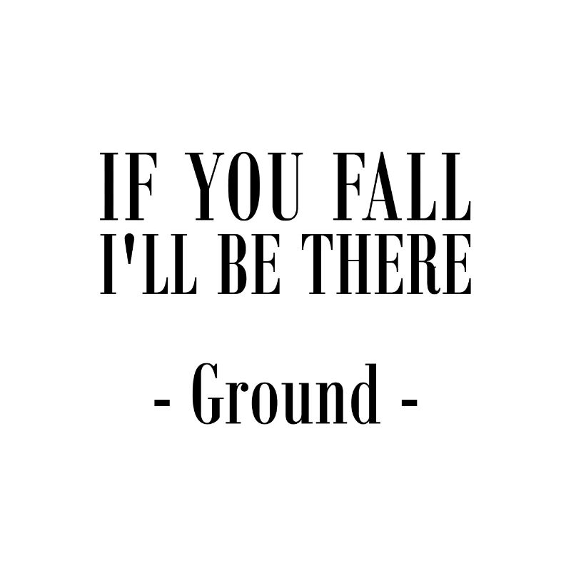 IF YOU FALL, I'LL BE THERE - GROUND