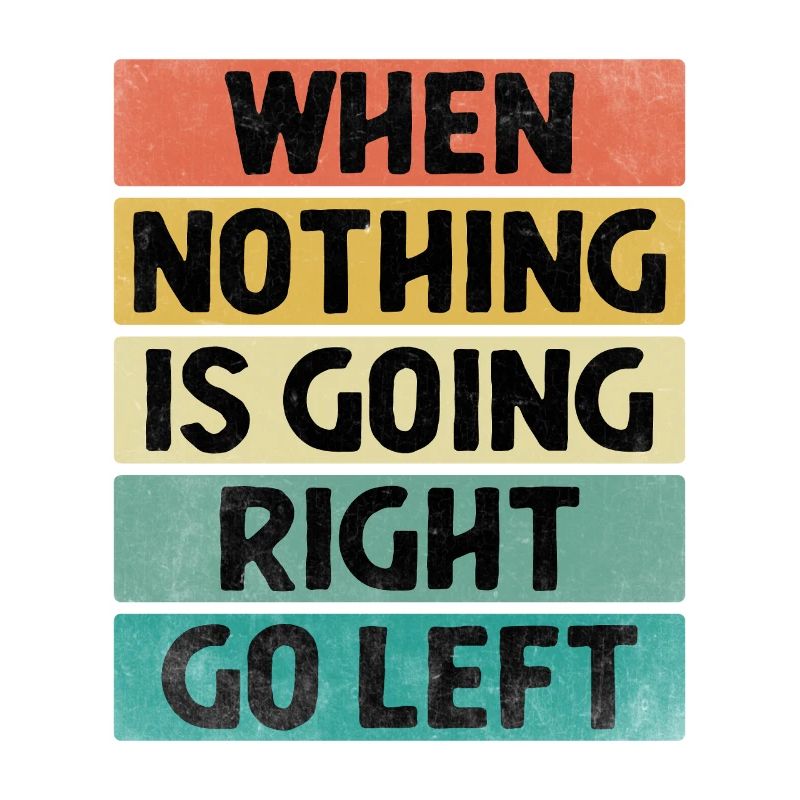 When Nothing Is Going Right Go Left Sarcasm