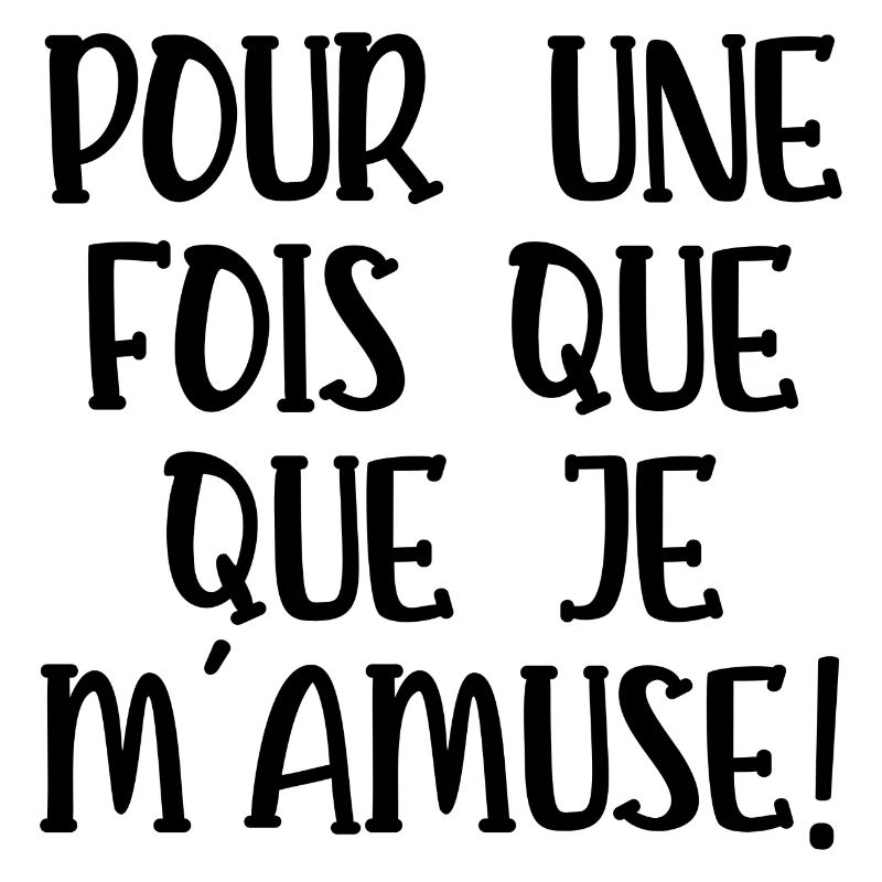 pour une fois que je m'amuse