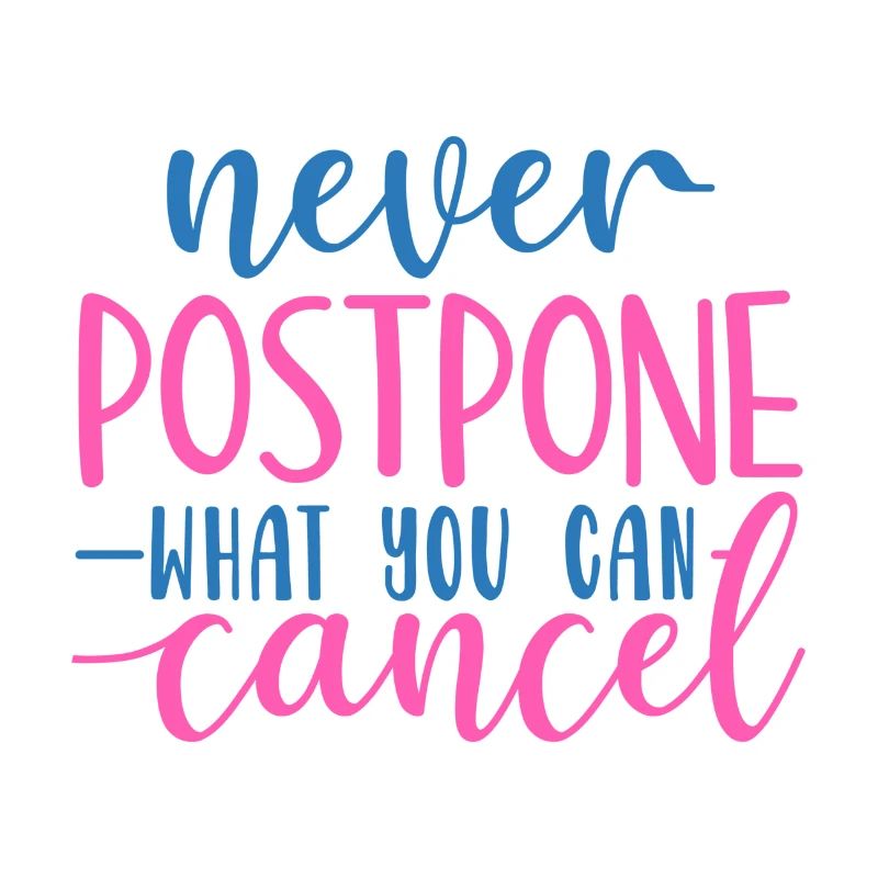 Never postpone what you can cancel