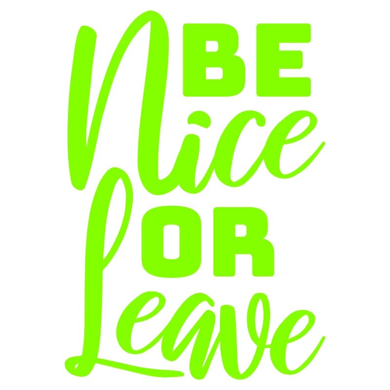Be Nice Or Leave Funny Statement Attitude Saying