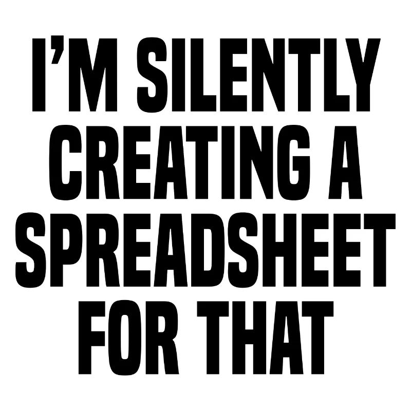 Funny I'm Silently Creating A Spreadsheet For That