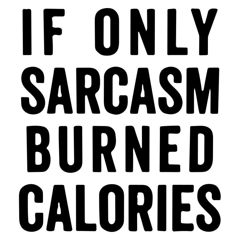 If only sarcasm burned calories