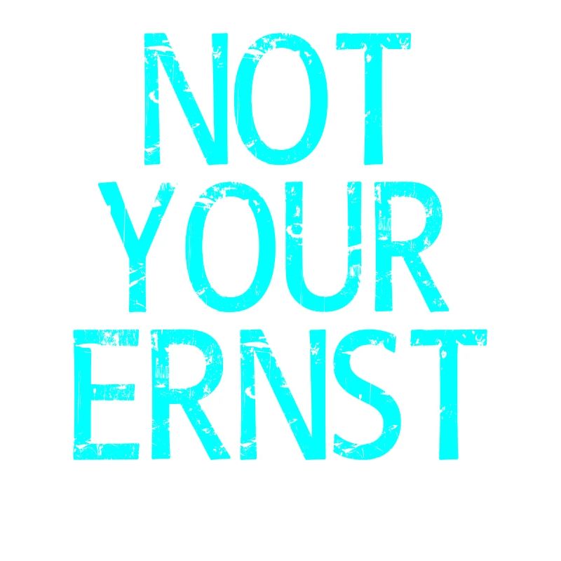 Not Your Ernst Nicht dein Ernst Spruch