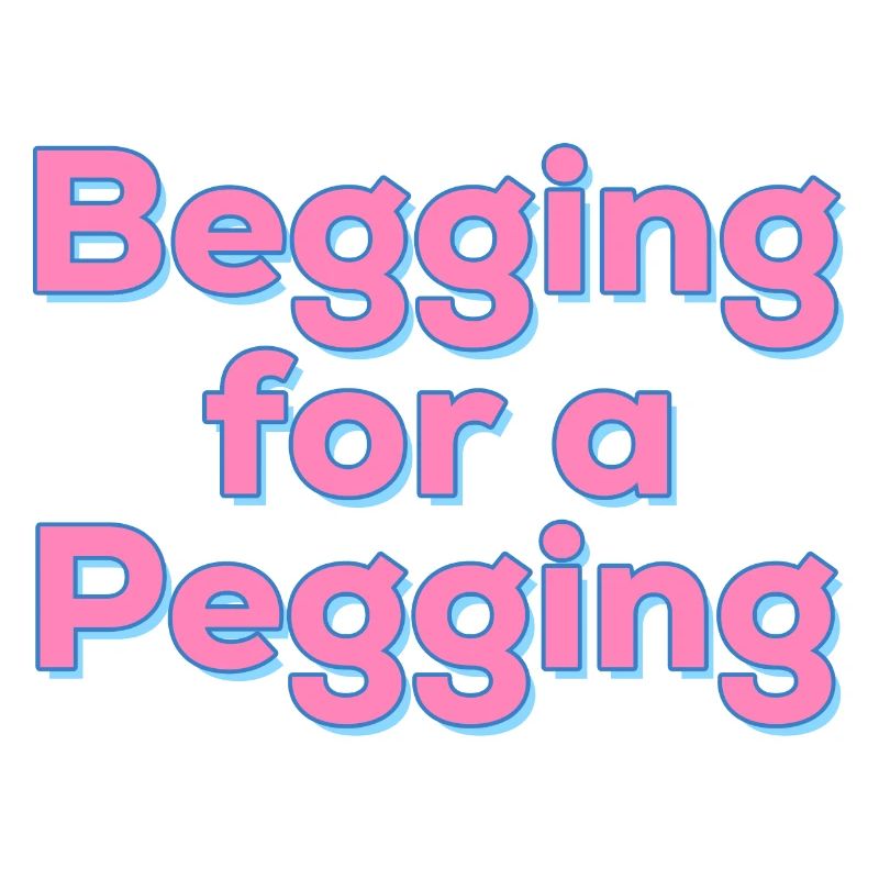 Begging For A Pegging Quote