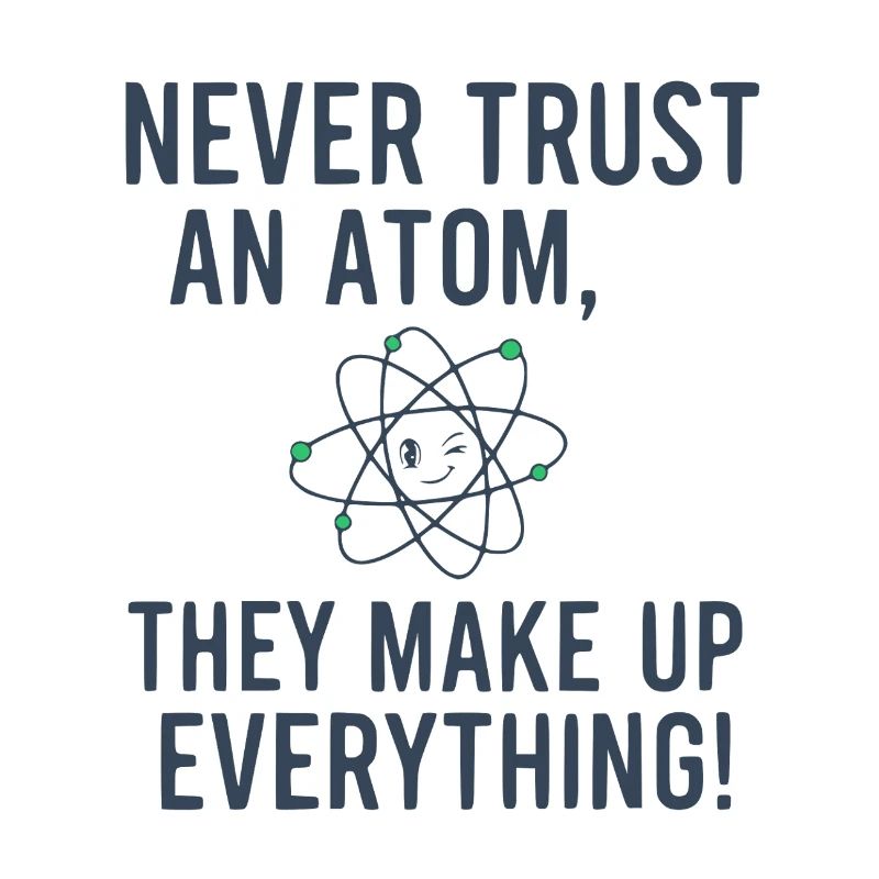 Never Trust An Atom Funny Science Physics Pun