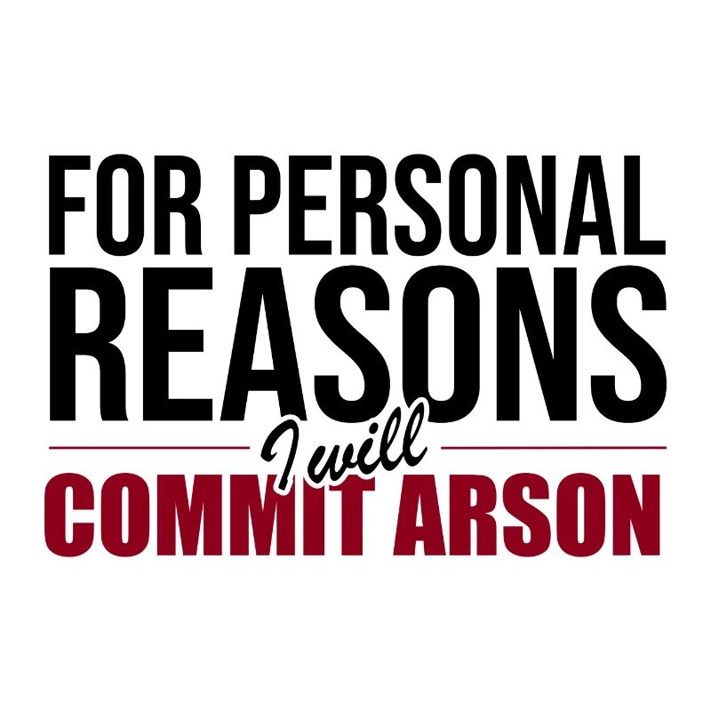 For Personal Reasons I Will Commit Arson