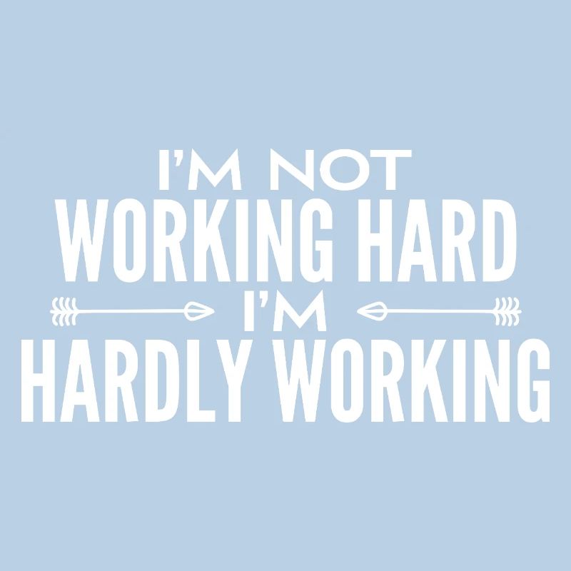 I'm not working hard - I'm hardly working 