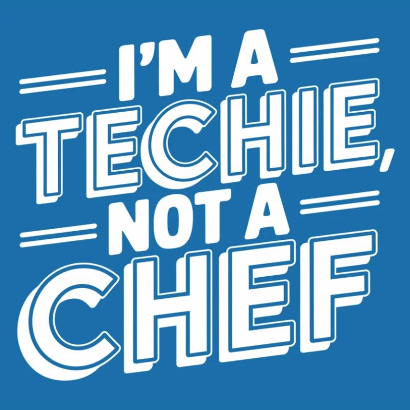 Techie Not a Chef Technician IT Programmer