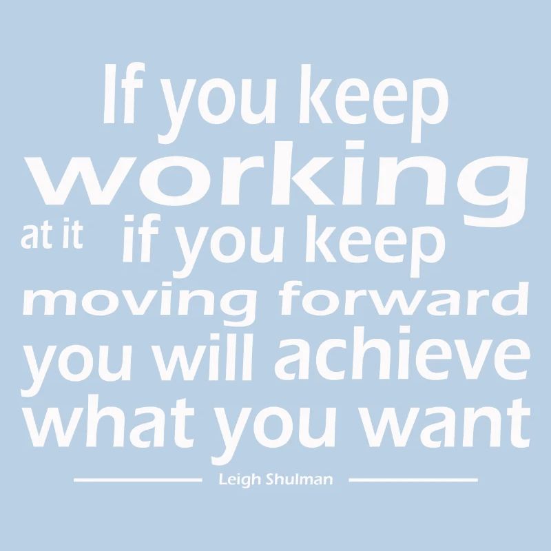 keep working keep moving forward achieve want