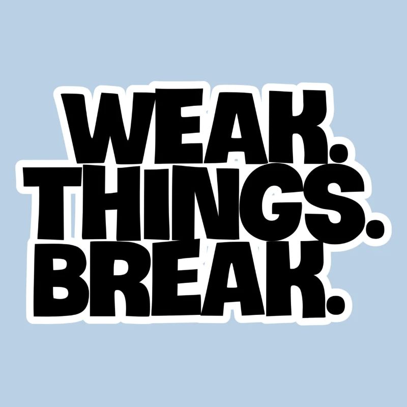 WEAK. Things. Break