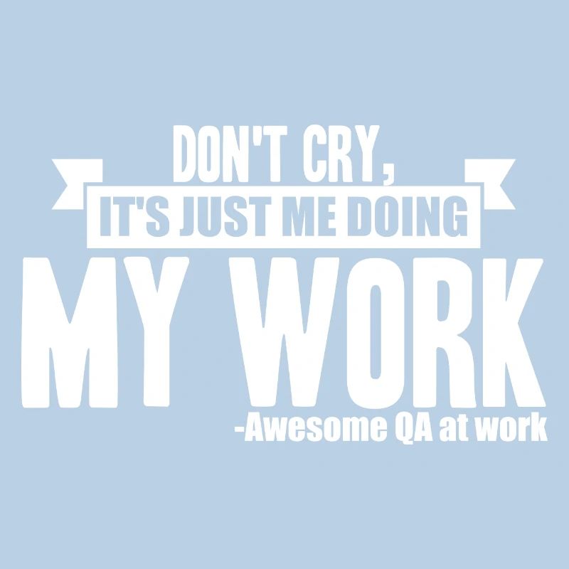 QA Tester - Don't Cry, It es Just Me Doing My Work