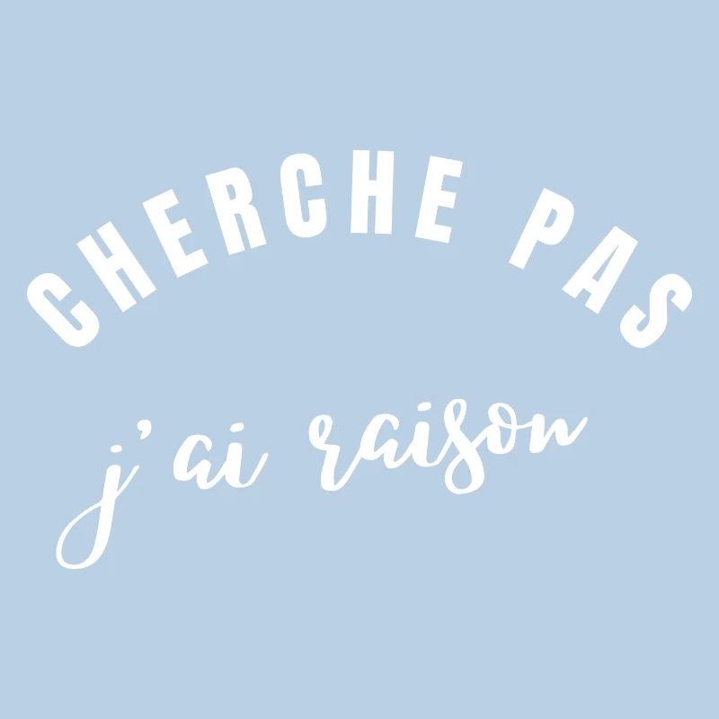 cherche pas j'ai raison