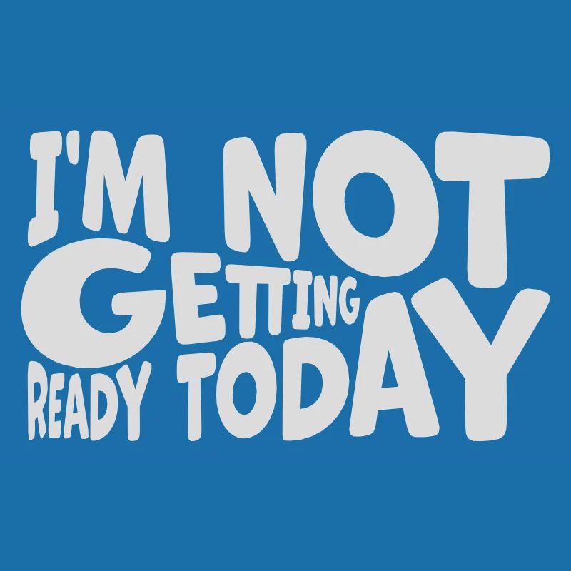 not getting ready today