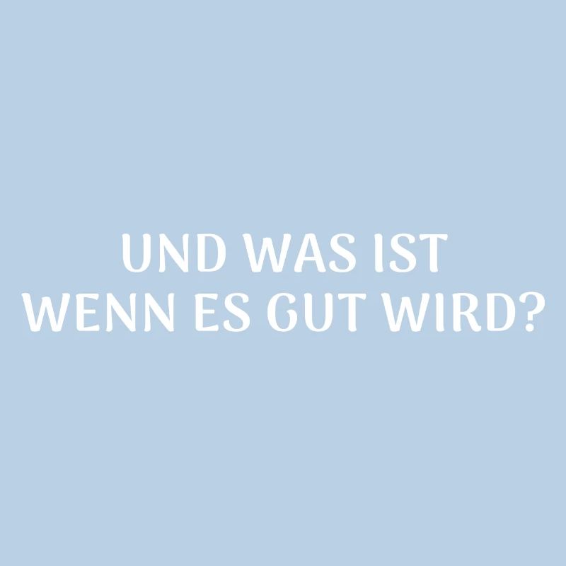 Und was ist wenn es gut wird? Zuversicht Spruch