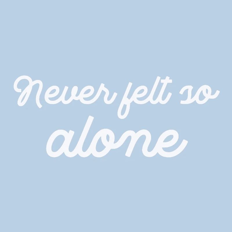 Never felt so Alone