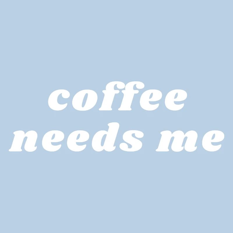 Coffee Needs Me Funny Caffeine