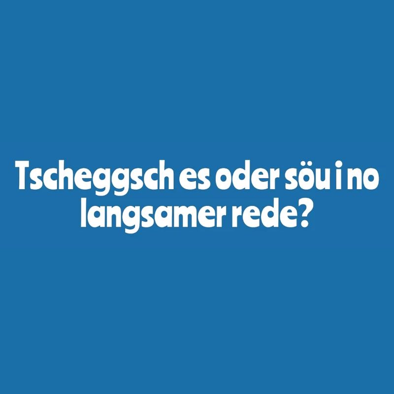 Tscheggsch es oder söu i no langsamer rede?
