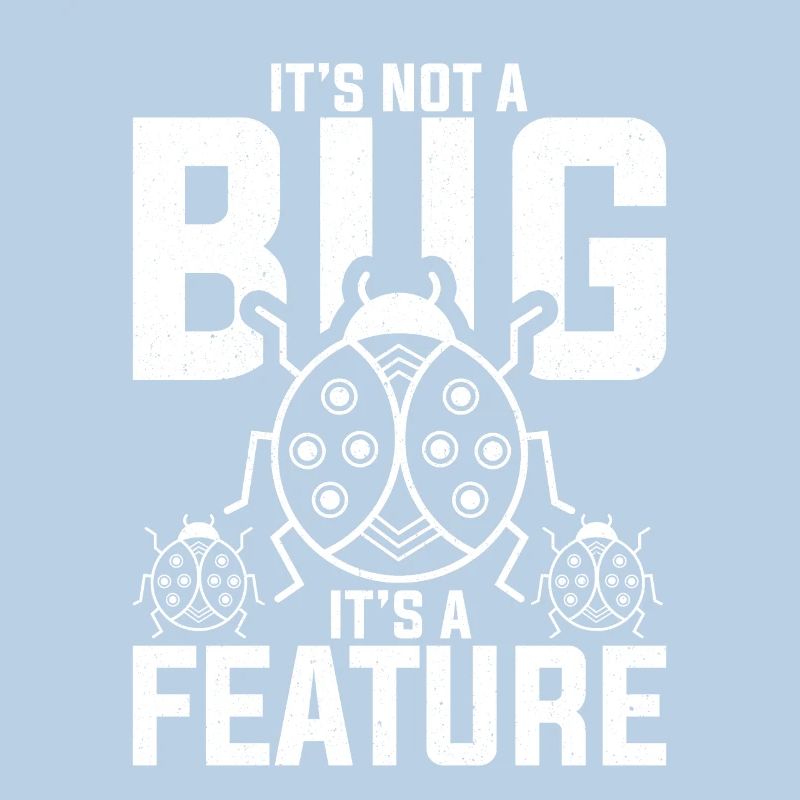 It's Not A Bug It's A Feature