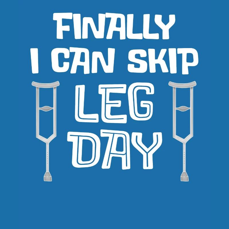 Finally I Can Skip Leg Day - Broken Legged Gift