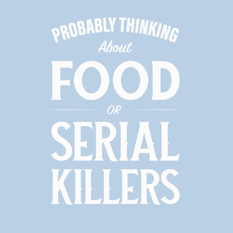 Ich denke wahrscheinlich über Lebensmittel oder Serienmörder nach