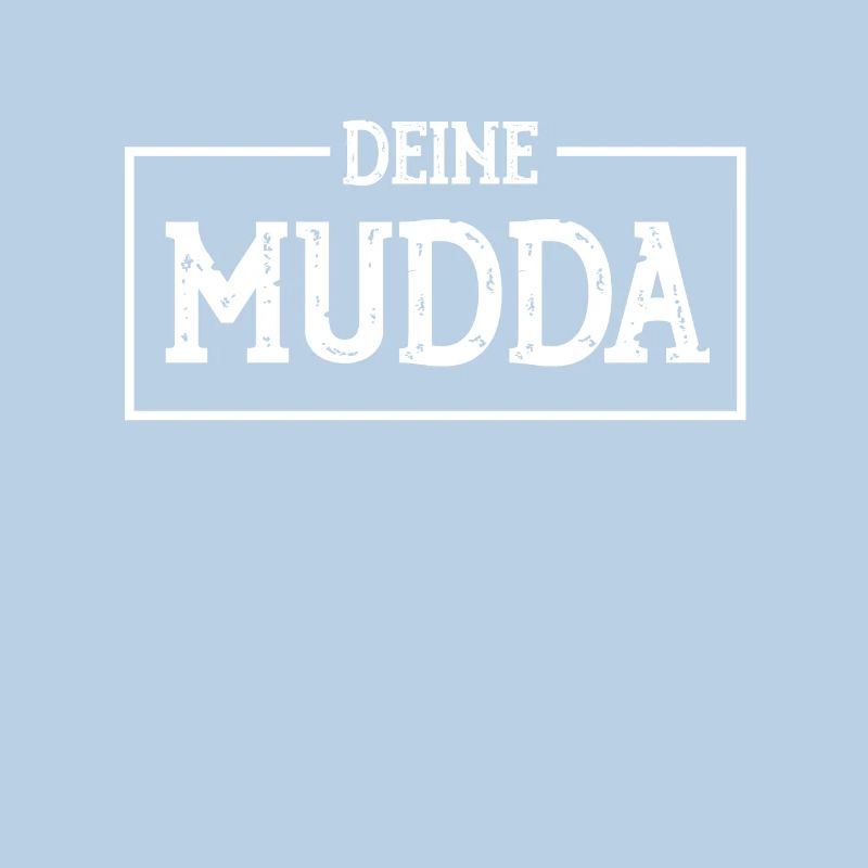 DEINE MUDDA ,DEINE MUTTER