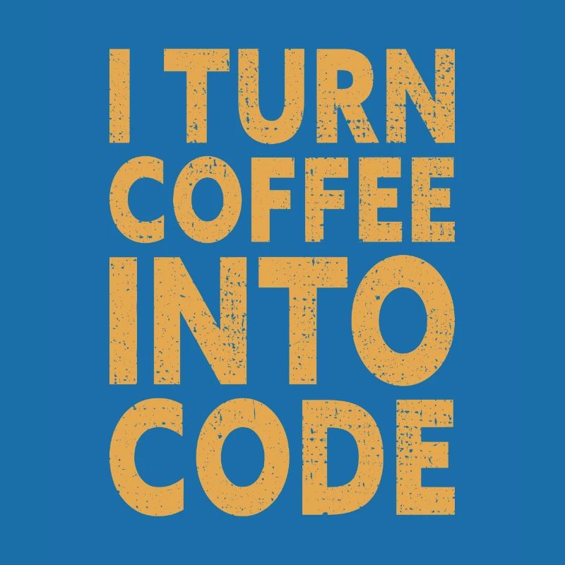 I Turn Coffee Into Code - Programmer Software