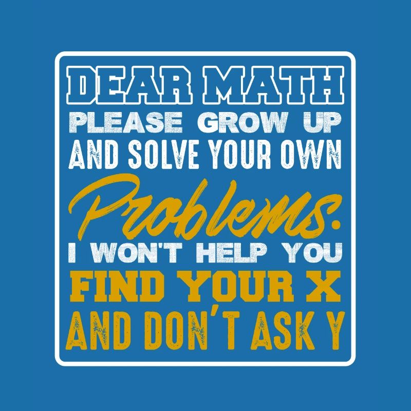 Dear Math Please Grow Up & Solve Your Problems