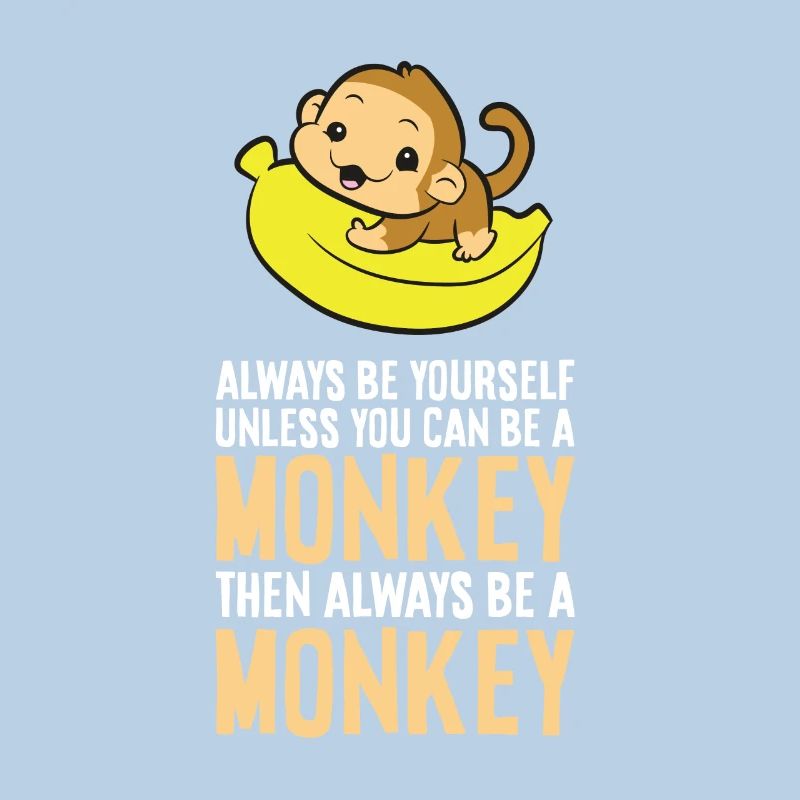 Always Be Yourself Unless You Can Be A Monkey