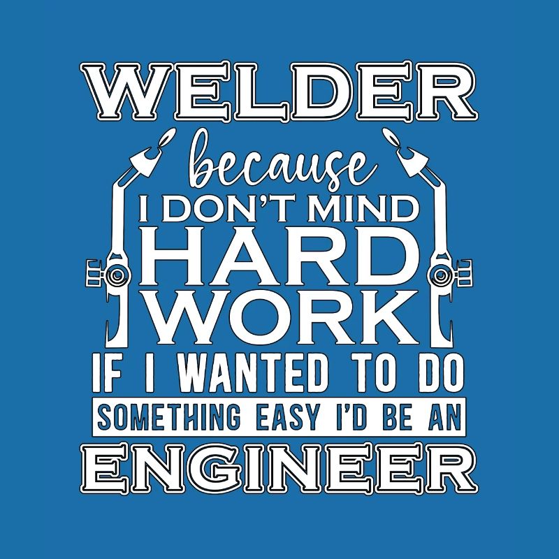 Welder Because I Don't Mind Hard Work Welding Iron