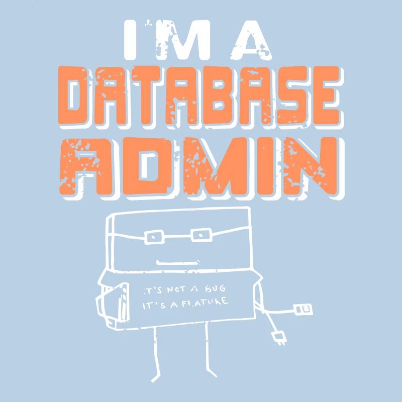 I'm A Database Admin It's Not A Bug It's A Feature