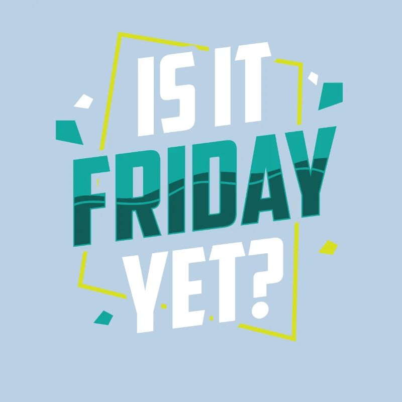 Is it already Friday? Friday Weekend Finally